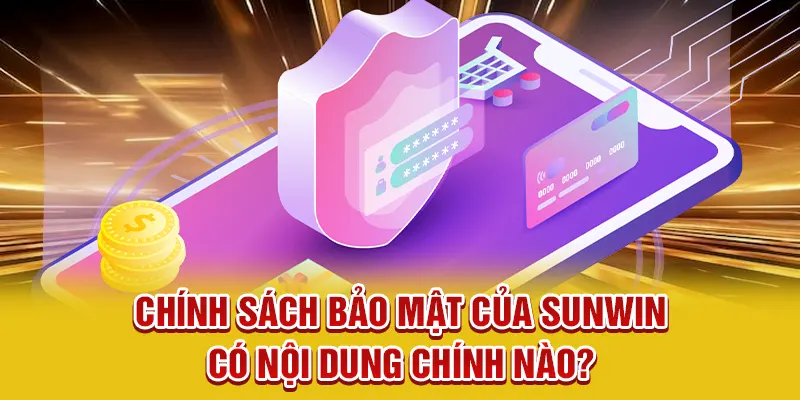 Chính sách bảo mật của SUNWIN có nội dung chính nào?