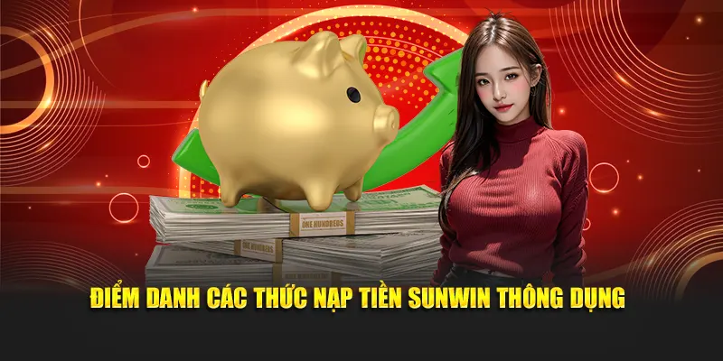 Điểm danh các thức nạp tiền SUNWIN thông dụng