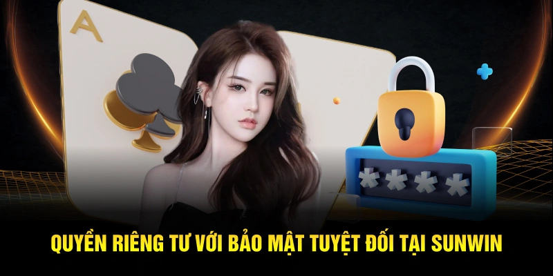 Quyền riêng tư với bảo mật tuyệt đối tại SUNWIN