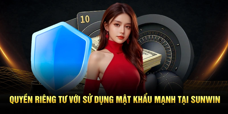 Quyền riêng tư với sử dụng mật khẩu mạnh tại SUNWIN